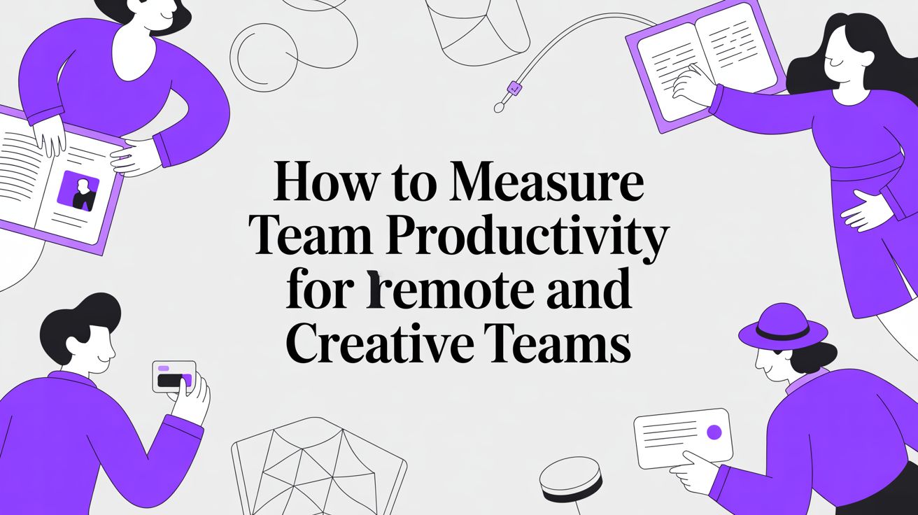 How to Measure Team Productivity for Remote and Creative Teams