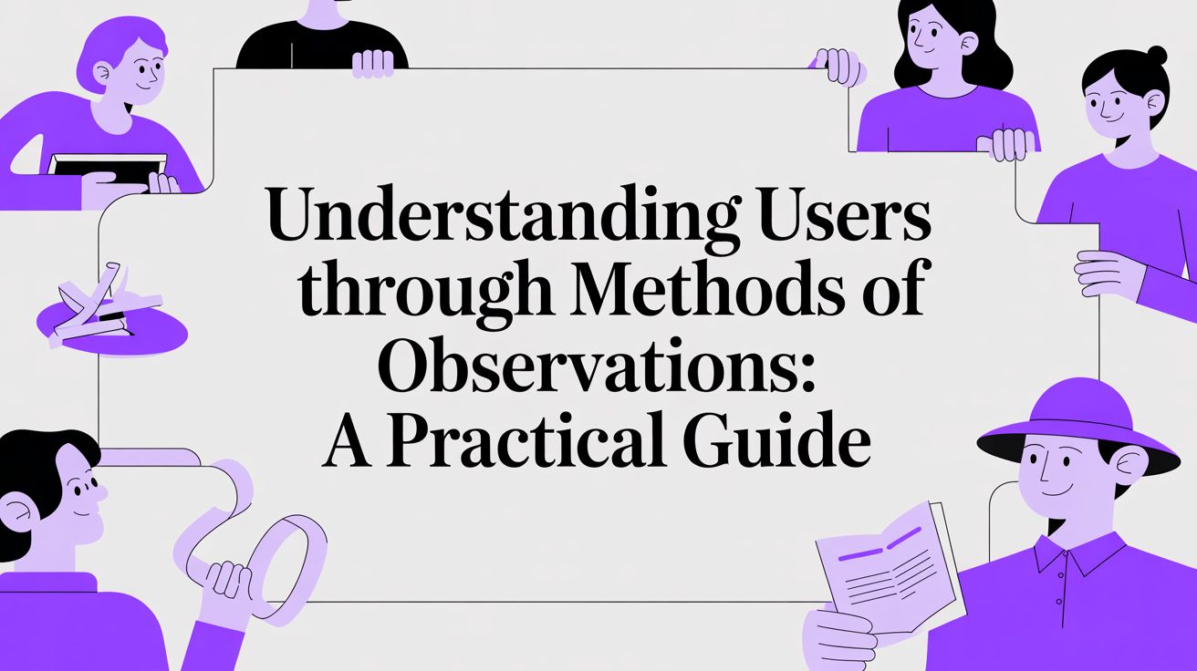 Understanding Users Through methods of observations: A Practical Guide