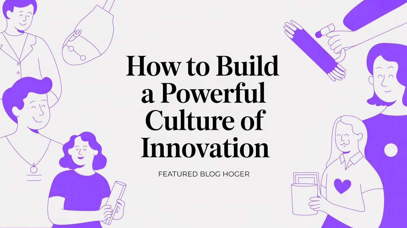 How to Build a Powerful Culture of Innovation