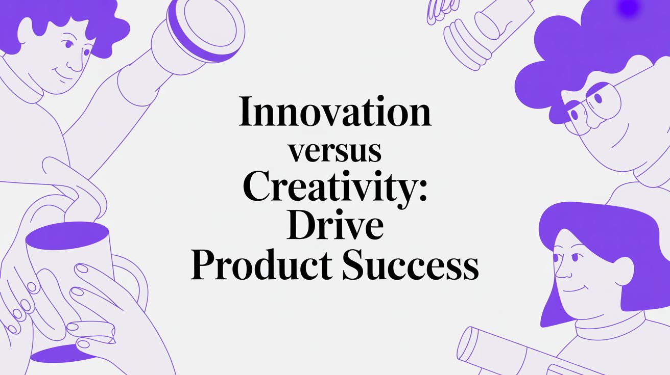 Innovation Versus Creativity: Drive Product Success