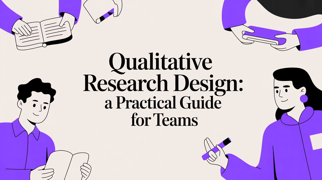 Qualitative Research Design: A Practical Guide for Teams