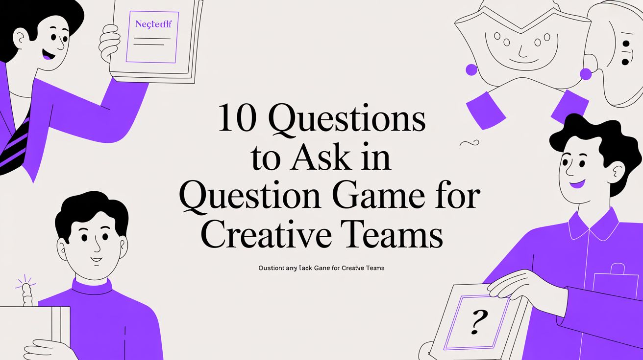 10 Questions to Ask in Question Game for Creative Teams