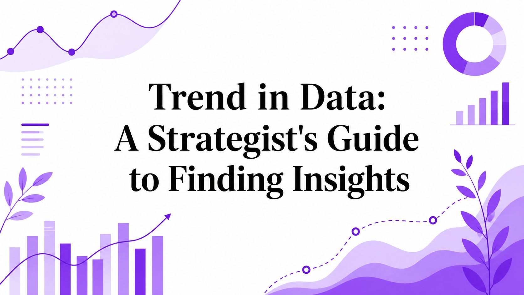 Trend in Data: A Strategist’s Guide to Finding Insights