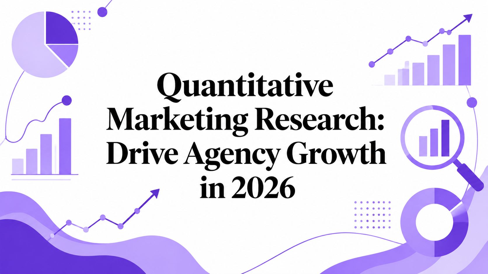 Quantitative Marketing Research: Drive Agency Growth in 2026