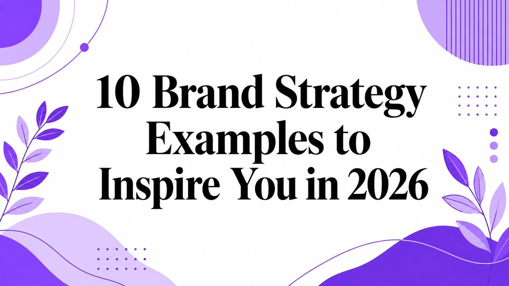 10 Brand Strategy Examples to Inspire You in 2026
