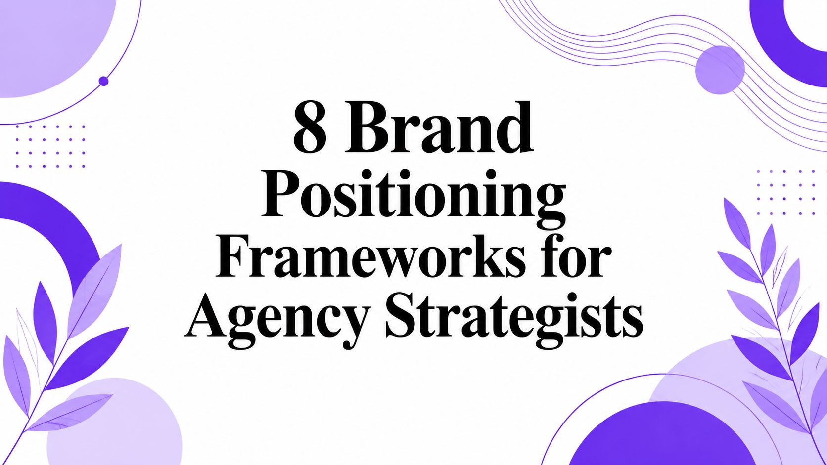 8 Brand Positioning Frameworks for Agency Strategists