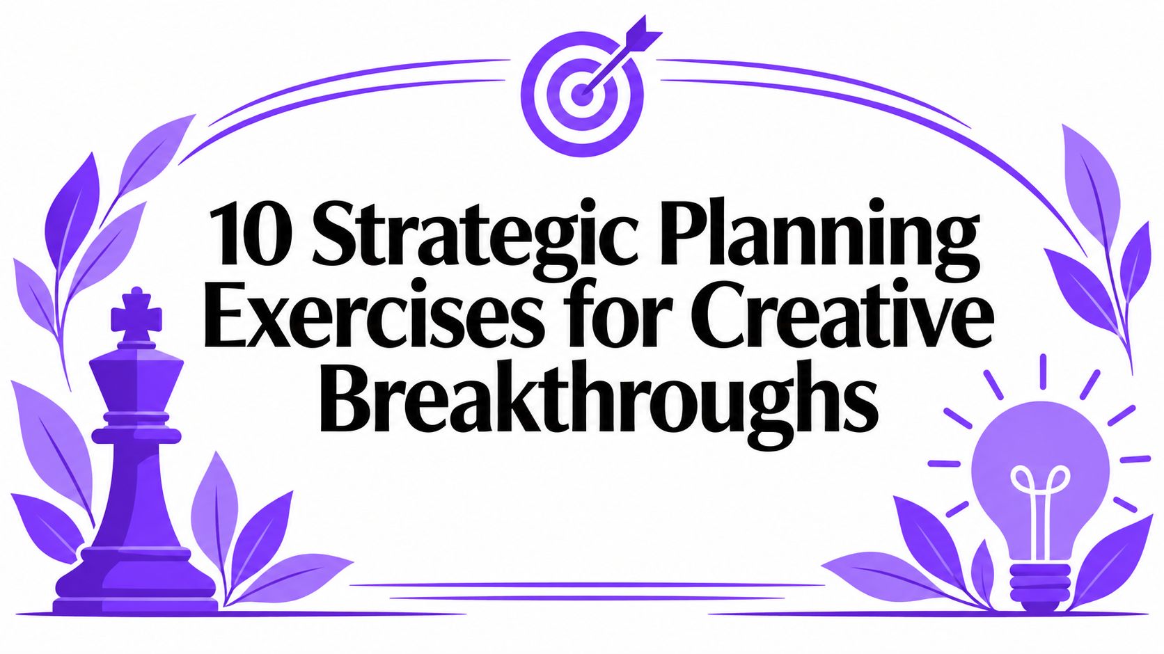 10 Strategic Planning Exercises for Creative Breakthroughs