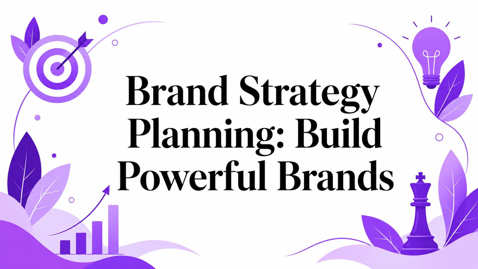 Brand Strategy Planning: Build Powerful Brands
