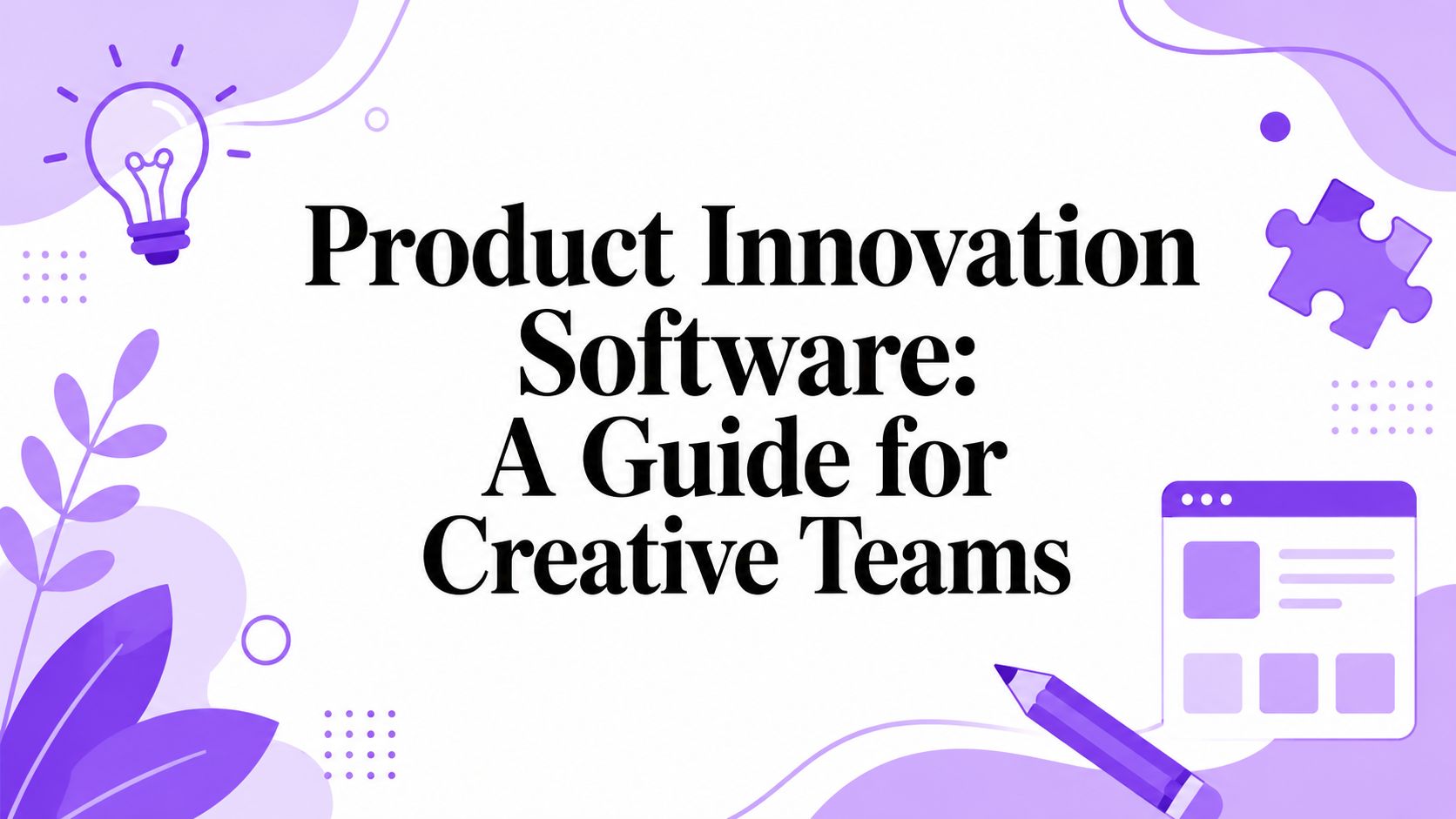 Product Innovation Software: A Guide for Creative Teams