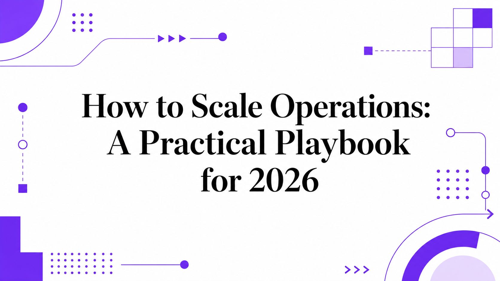 How to Scale Operations: A Practical Playbook for 2026