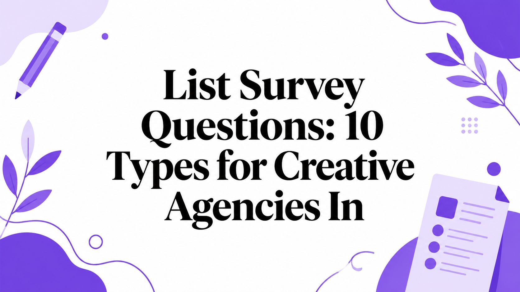 List Survey Questions: 10 Types for Creative Agencies In