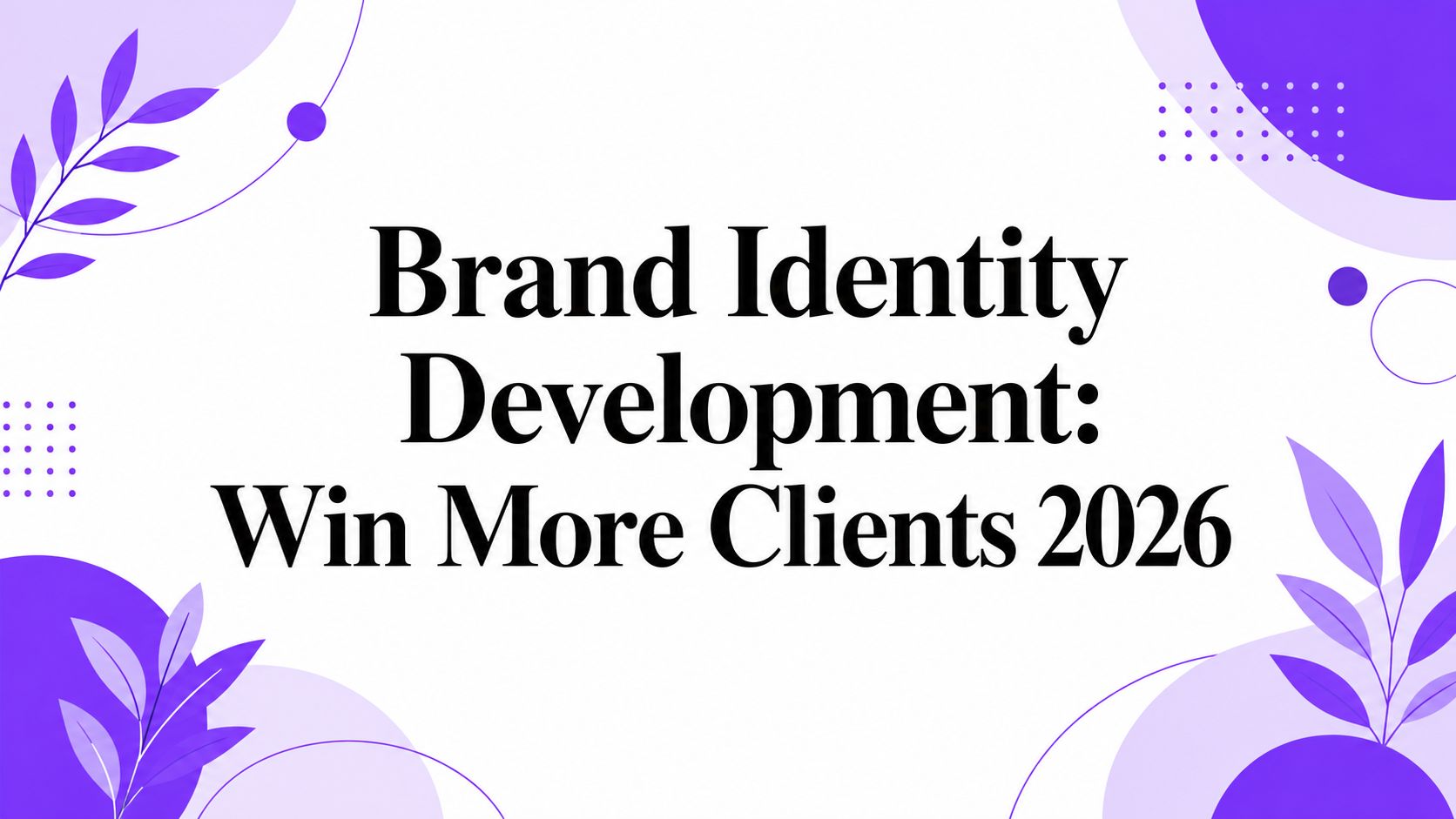 Brand Identity Development: Win More Clients 2026