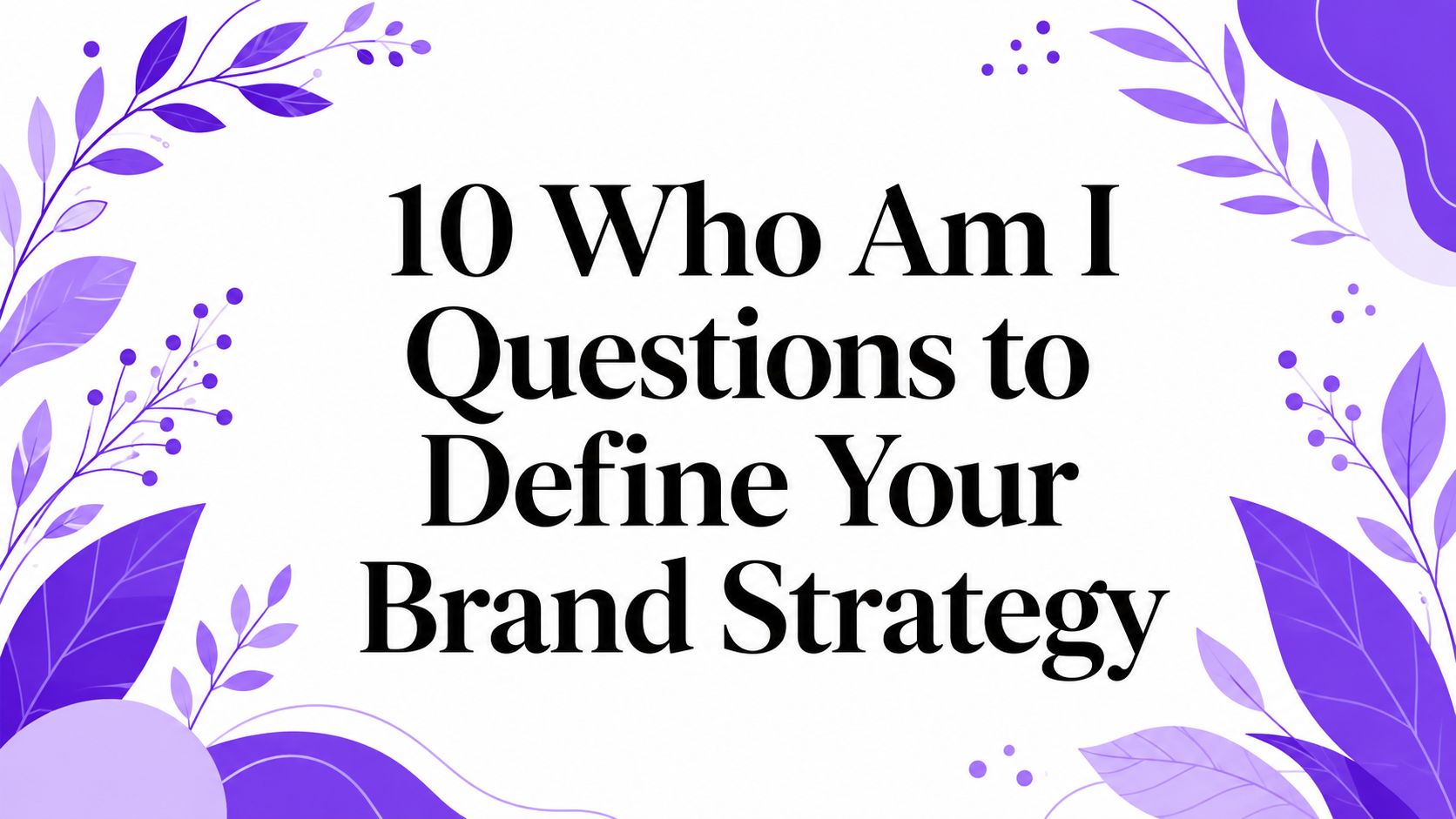 10 Who Am I Questions to Define Your Brand Strategy