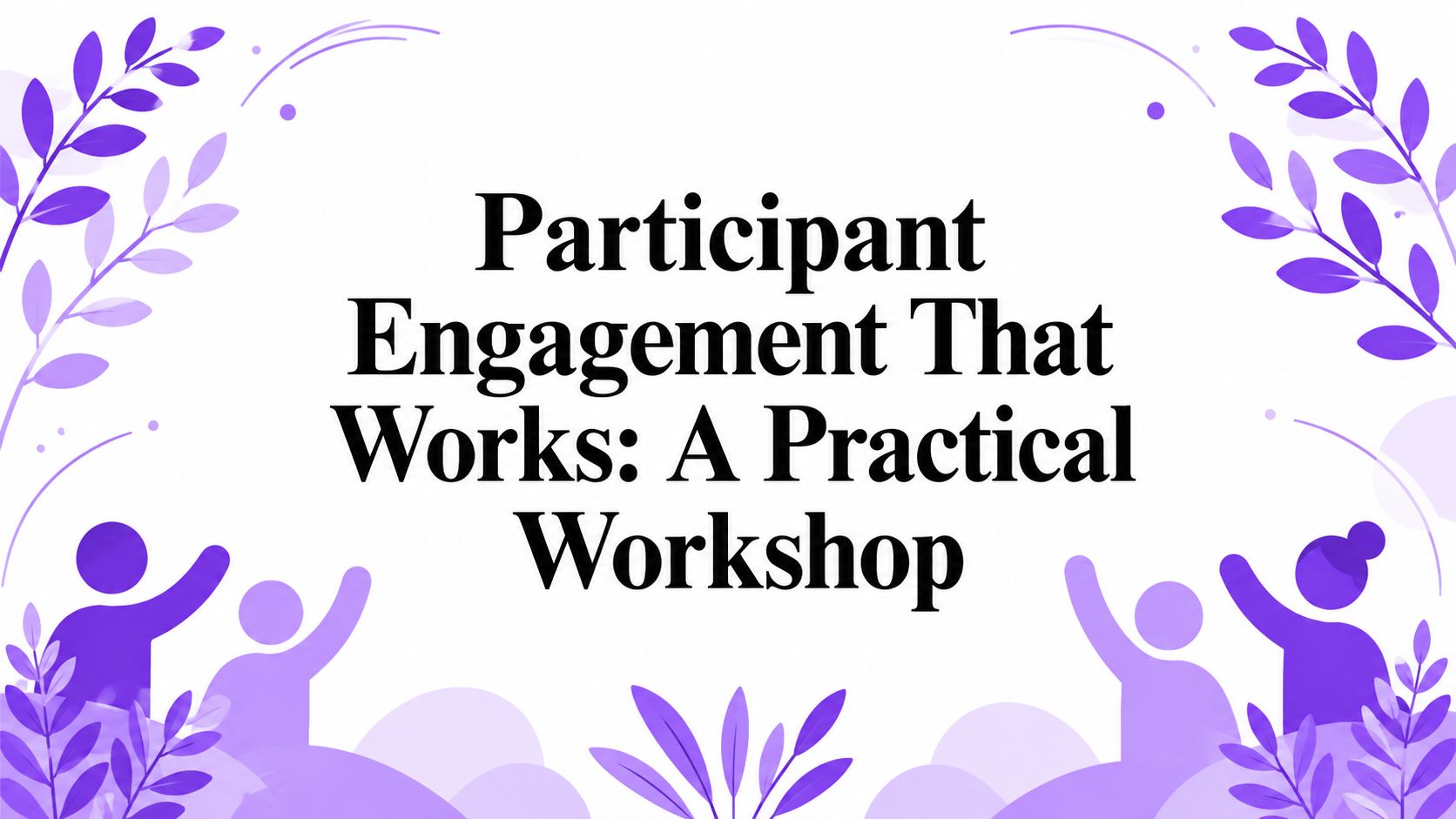 Participant Engagement That Works: A Practical Workshop