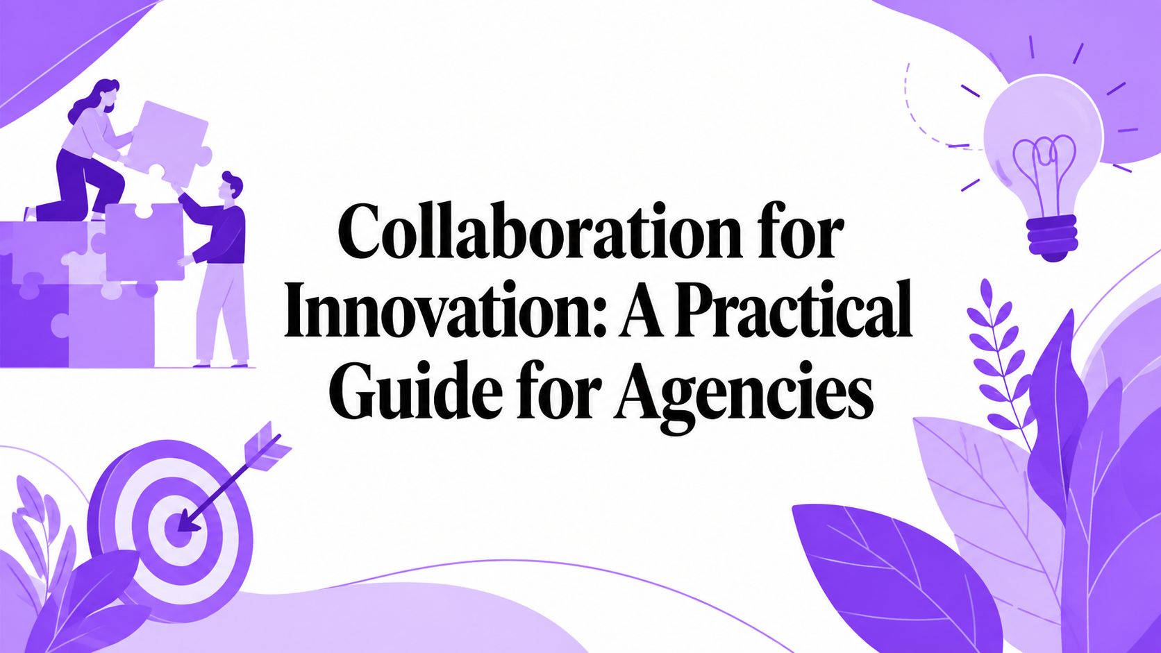 Collaboration for Innovation: A Practical Guide for Agencies