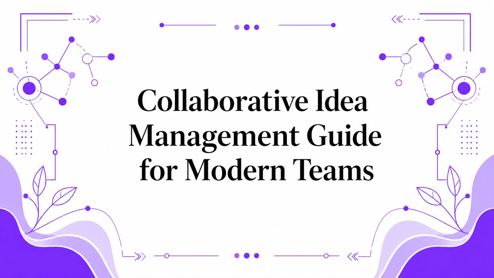 Collaborative Idea Management Guide for Modern Teams