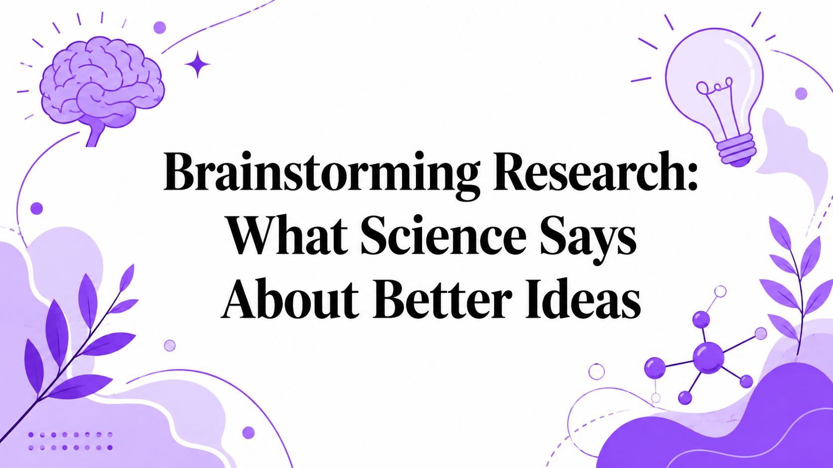 Brainstorming Research: What Science Says About Better Ideas