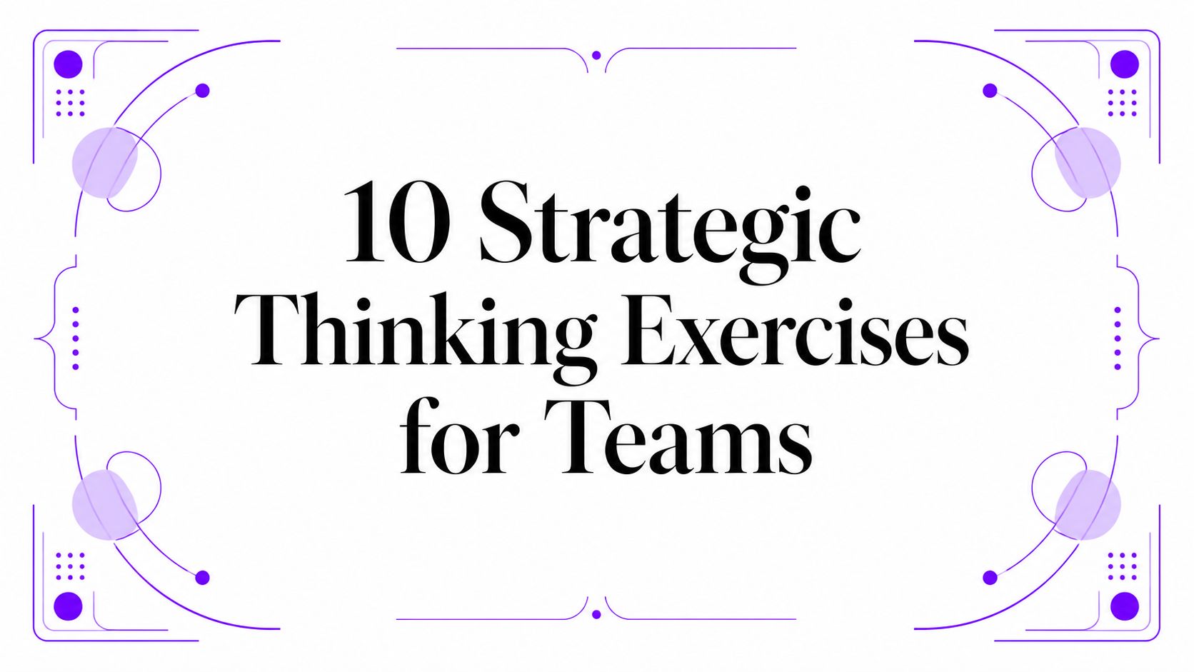10 Strategic Thinking Exercises for Teams