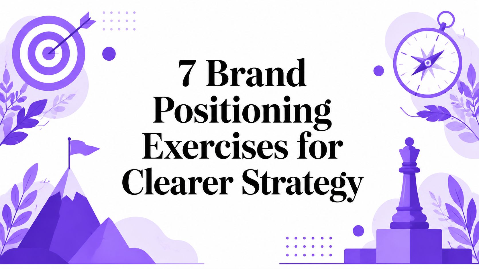 7 Brand Positioning Exercises for Clearer Strategy