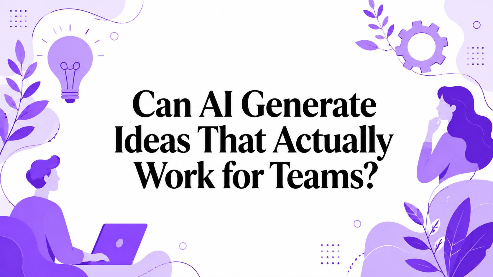 Can AI Generate Ideas That Actually Work for Teams?