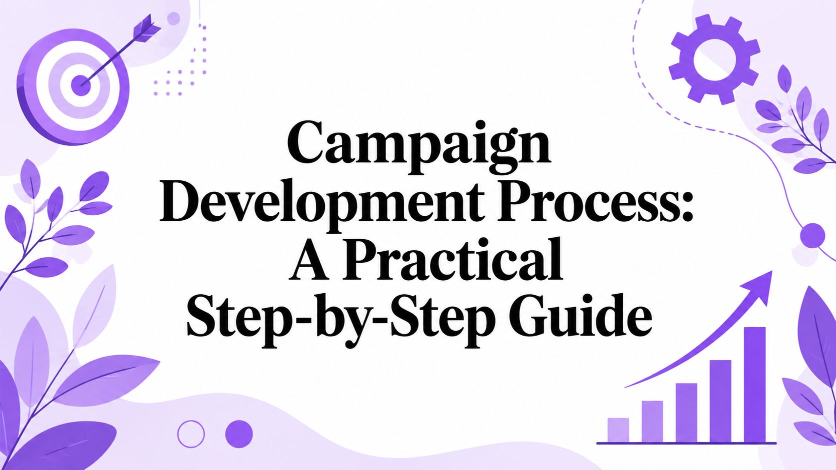 Campaign Development Process: A Practical Step-by-Step Guide