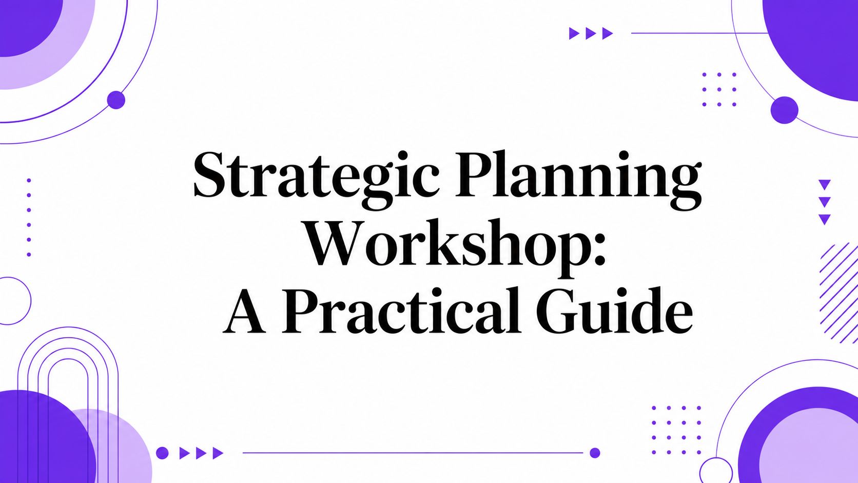Strategic Planning Workshop: A Practical Guide