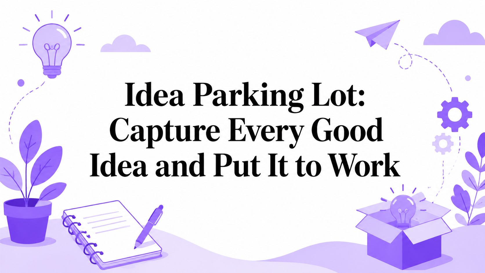 Idea Parking Lot: Capture Every Good Idea and Put It to Work