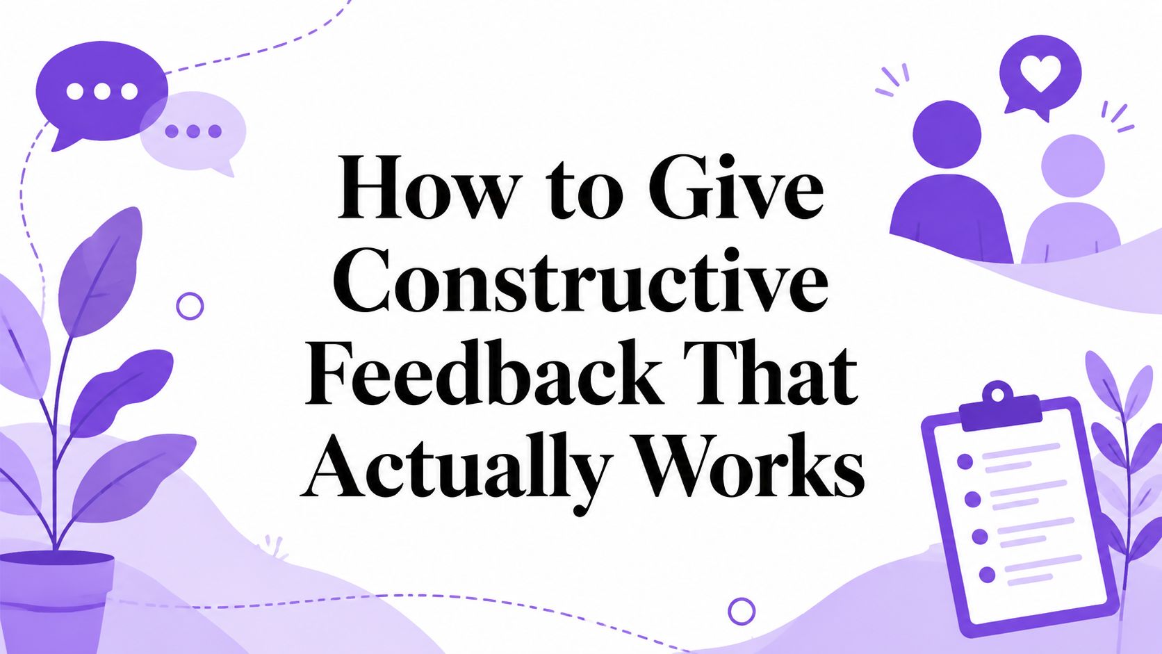 How to Give Constructive Feedback That Actually Works
