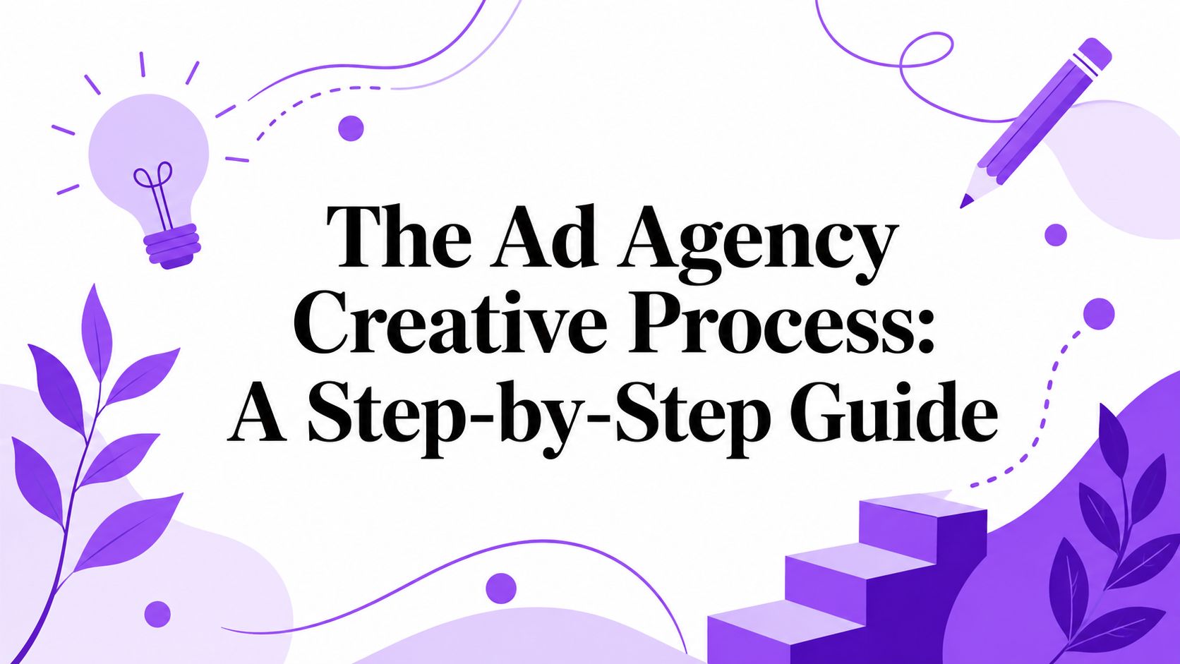 The Ad Agency Creative Process: A Step-by-Step Guide