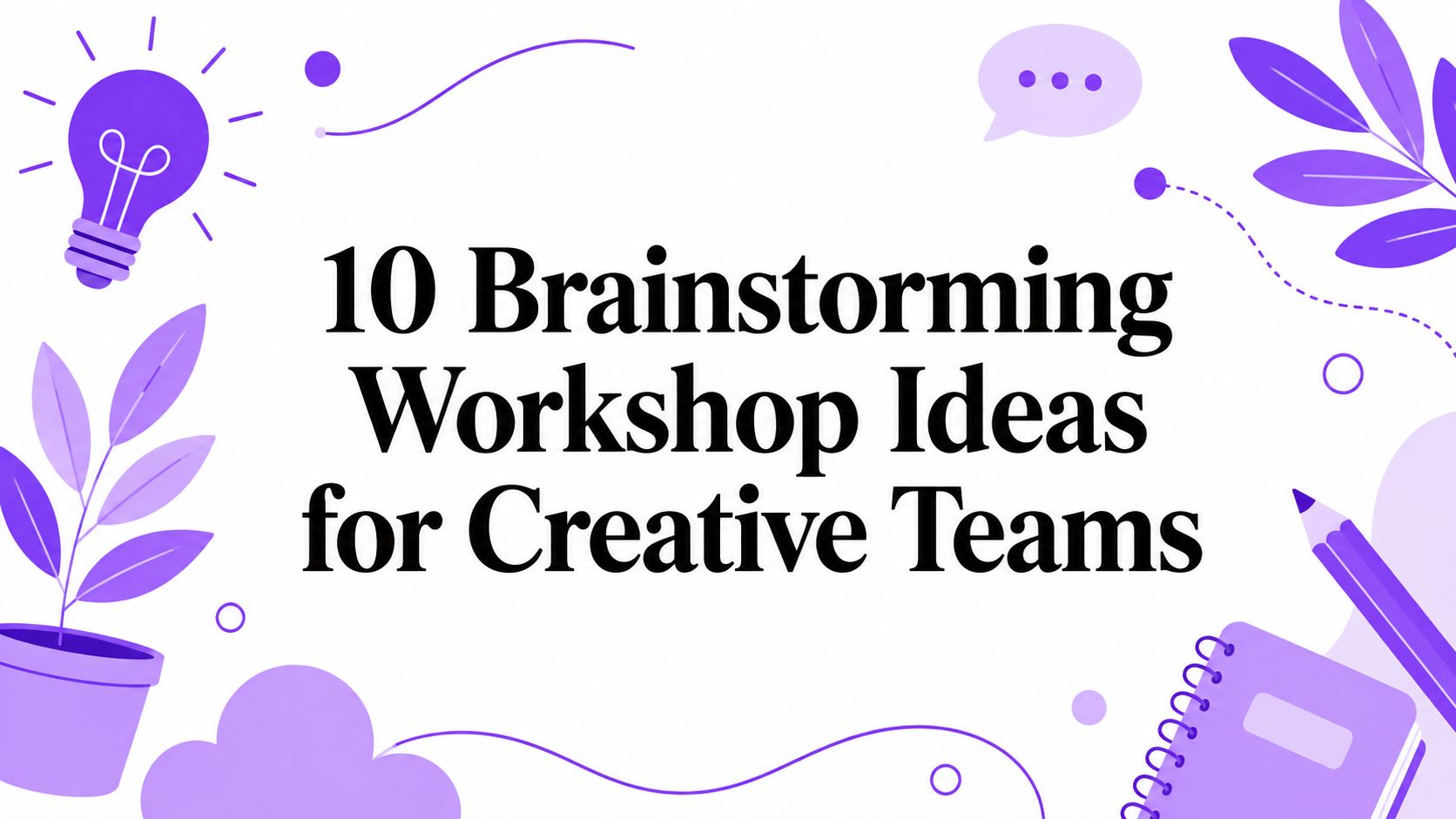 10 Brainstorming Workshop Ideas for Creative Teams