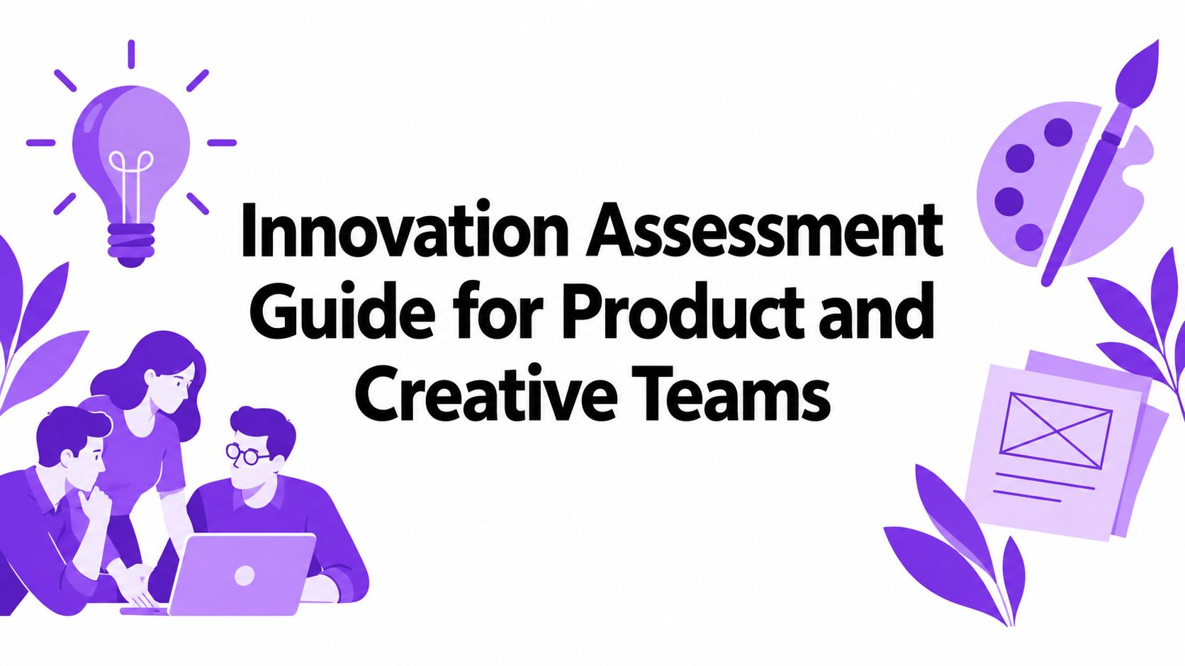 Innovation Assessment Guide for Product and Creative Teams