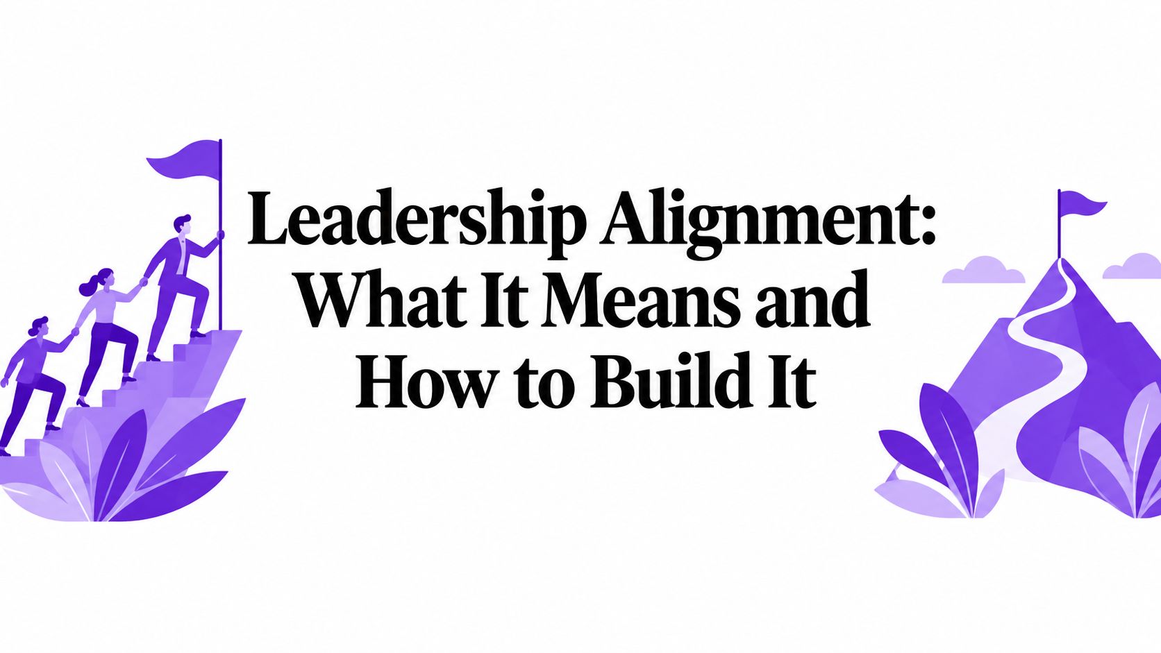 Leadership Alignment: What It Means and How to Build It