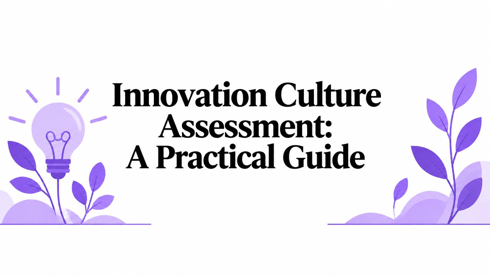 Innovation Culture Assessment: A Practical Guide